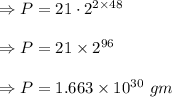 \Rightarrow P=21\cdot 2^{2\times 48}\\\\\Rightarrow P=21\times 2^{96}\\\\\Rightarrow P=1.663\times 10^{30}\ gm