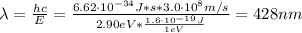 \lambda = \frac{hc}{E} = \frac{6.62 \cdot 10^{-34} J*s*3.0 \cdot 10^{8} m/s}{2. 90 eV*\frac{1.6 \cdot 10^{-19} J}{1 eV}} = 428 nm