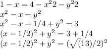 1-x=4-x^{2} 2-y^{2} 2\\x^{2} -x+y^{2} \\x^{2} -x+1/4+y^{2} =3\\(x-1/2)^{2} +y^{2} =3+1/4\\(x-1/2)^{2} +y^{2} =(\sqrt(13)/2)^{2}