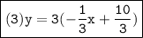 \quad  \quad\quad\quad\boxed{\tt{ (3)y =   3(- \frac{ 1}{3}x  +  \frac{10}{3} )}}