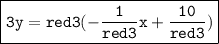 \quad  \quad\quad\quad\boxed{\tt{ 3y =    \cancel{ \color{red}3}(- \frac{ 1}{ \cancel{ \color{red}3}}x  +  \frac{10}{ \cancel{ \color{red}3}} )}}