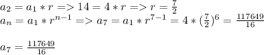 a_2=a_1*r=14=4*r=r=\frac{7}{2}\\a_n=a_1*r^{n-1}=a_7=a_1*r^{7-1}=4*(\frac{7}{2})^6=\frac{117649}{16}\\\\a_7=\frac{117649}{16}