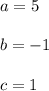 a = 5\\\\b = -1\\\\c=1