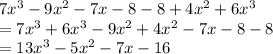 7 {x}^{3}  - 9 {x}^{2}  - 7x - 8 - 8 + 4 {x}^{2}  + 6 {x}^{3}  \\  = 7 {x}^{3} + 6 {x}^{3}   - 9 {x}^{2}  + 4 {x}^{2}  - 7x - 8 - 8 \\  = 13 {x}^{3}  - 5 {x}^{2}  - 7x - 16