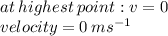 at \: highest \: point : v = 0 \\ velocity = 0 \:  {ms}^{ - 1}