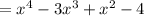 =x^4 - 3x^3 +x^2 -4