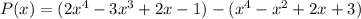 P(x) = (2x^4 - 3x^3 + 2x -1) - (x^4 -x^2 + 2x +3)