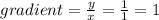 gradient =  \frac{y}{x}  =  \frac{1}{1}  = 1