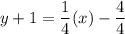 y+1=\dfrac{1}{4}(x)-\dfrac{4}{4}