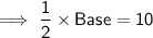 \implies \sf{\dfrac{1}{2} \times Base  = 10}