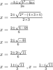 x = \frac{-b \pm \sqrt{b^2 - 4ac}}{2a} \\\\x = \frac{2 \pm \sqrt{2^2 - (4 \times3 \times 4} )}{2 \times 3}\\\\x = \frac{2 \pm \sqrt{4 - 48} }{6}\\\\x = \frac{2 \pm \sqrt{-44} }{6}\\\\x =\frac{2 \pm 2i \sqrt{11} }{6}\\\\x =\frac{1 + i \sqrt{11} }{3}\ , x =\frac{1 - i \sqrt{11} }{3}\\\\\\\\