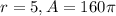 r=5, A=160\pi