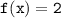 \quad \quad \quad \quad \tt{f(x) = 2 }