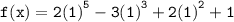 \quad \quad \quad \quad \tt{f(x) = 2 {(1)}^{5}  - 3 {(1)}^{3}  + 2 {(1)}^{2}   + 1}