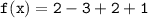 \quad \quad \quad \quad \tt{f(x) = 2  - 3  + 2    + 1}