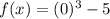 f(x)=(0)^3-5