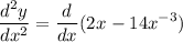 \displaystyle  \frac{d ^{2} y}{d{x}^{2} }  =    \frac{d}{d x } (2{x}^{}   - 14 {x}^{ - 3})