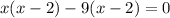 x(x-2)-9(x-2)=0