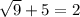 \sqrt{9}+5=2