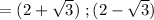 = (2 + \sqrt{3} ) \; ; (2 - \sqrt{3} )