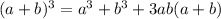 (a+b)^3=a^3+b^3+3ab(a+b)