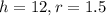 h = 12, r = 1.5