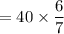 =40\times\dfrac6{7}