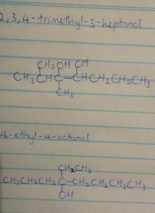 Draw the structural formula for both of these alcohols:

2,3, 4-trimethyl, 3-heptanol 
4-ethyl, 4-oc