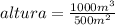 altura=\frac{1000 m^{3} }{500 m^{2} }