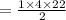 =  \frac{1 \times 4 \times 22}{2}