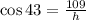 \cos{43} = \frac{109}{h}