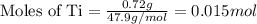 \text{Moles of Ti}=\frac{0.72g}{47.9g/mol}=0.015 mol