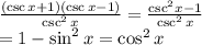 \frac{( \csc x+1)( \csc  x-1)}{ \csc ^2x} =  \frac{ { \csc }^{2} x - 1}{  \csc^{2} x}  \\ = 1 -   \sin^{2} x =   \cos^{2} x \:  \:  \:  \:  \:  \:  \:  \:  \:  \:  \:  \:  \:  \:  \:  \:  \:  \:  \:  \:  \:  \: