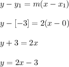 y - y_{1}=m(x -x_{1})\\\\y - [-3] = 2(x - 0)\\\\y + 3 = 2x\\\\y = 2x - 3