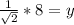 \frac{1}{\sqrt{2} } *8=y