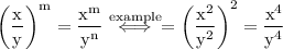 \rm \displaystyle   \left(\frac{{x}^{}  }{ { y }^{}}  \right) ^{m}   =  \frac{{x}^{m}  }{ { y }^{n} } ^{}    \stackrel{ \rm example}{ \iff}   =   \left(\frac{ {x}^{2} }{ {y}^{2} }  \right)^{2}  = \frac{ {x}^{4} }{ {y}^{4} }