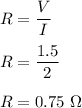 R=\dfrac{V}{I}\\\\R=\dfrac{1.5}{2}\\\\R=0.75\ \Omega