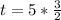 t = 5 *\frac{3}{2}