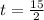 t = \frac{15}{2}