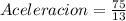 Aceleracion = \frac{75}{13}