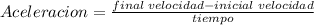 Aceleracion = \frac{final \; velocidad  -  inicial \; velocidad}{tiempo}