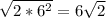 \sqrt{ 2 * 6^2} = 6\sqrt{2}