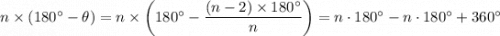 n \times (180^{\circ} - \theta) = n \times \left(180^{\circ}  - \dfrac{(n - 2) \times 180^{\circ}}{n} \right) = n\cdot 180^{\circ} - n\cdot 180^{\circ} + 360^{\circ}
