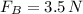 F_{B} = 3.5\,N