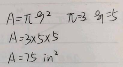 Find the area of this circle. Use 3 for T.
Α = πη2
5 in
[?] in?