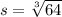 s = \sqrt[3]{64}