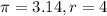 \pi = 3.14, r=4