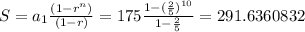 S=a_1\frac{(1-r^n)}{(1-r)}=175\frac{1-(\frac{2}{5})^{10}}{1-\frac{2}{5}}=291.6360832