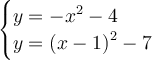 \large{ \begin{cases}y =  -  {x}^{2}  - 4 \\ y =  {(x - 1)}^{2}  - 7 \end{cases}}