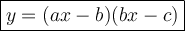 \large \boxed{y = (ax - b)(bx - c)}